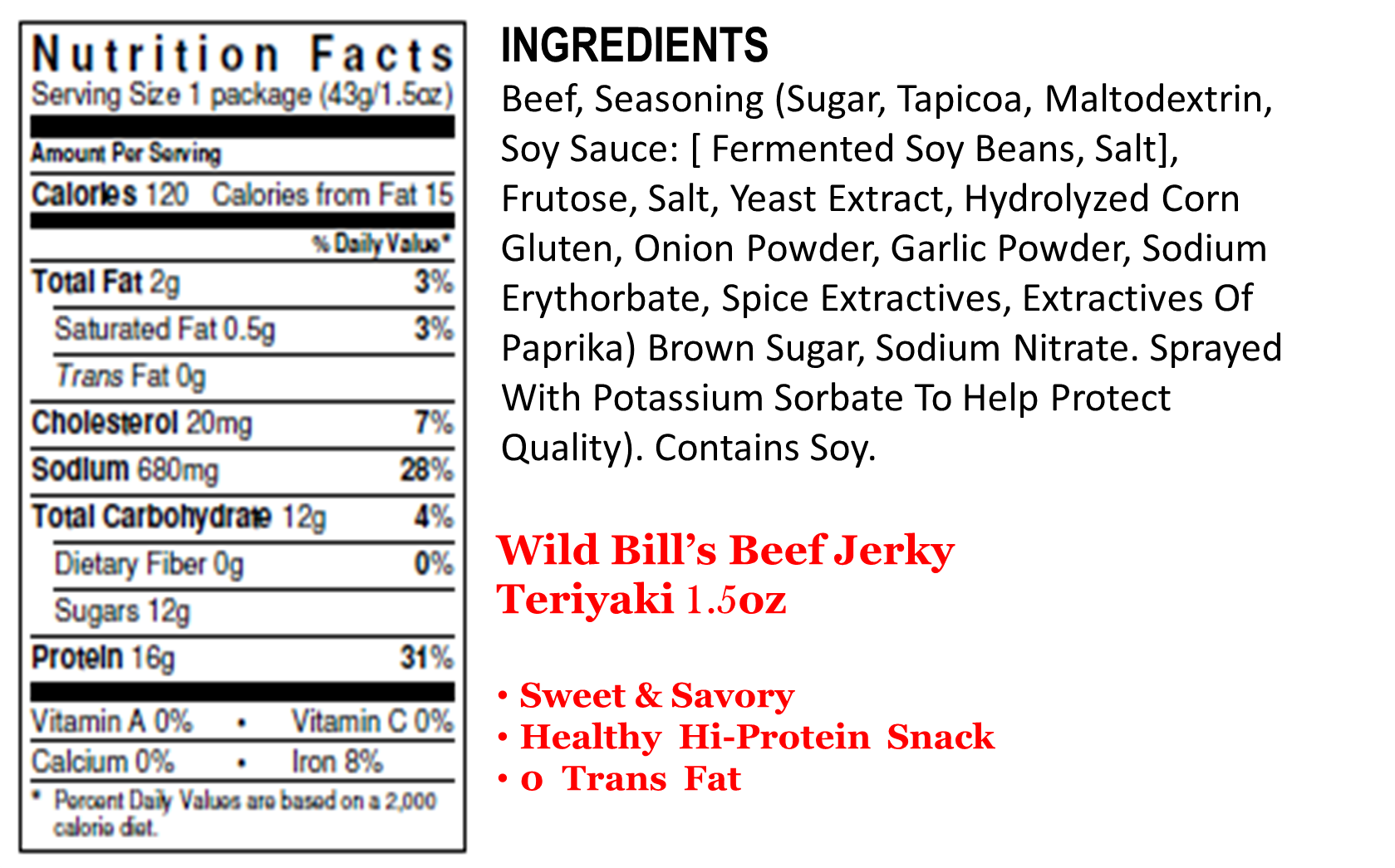 Slightly sweet, slightly savory, and oh, so good!  Wild Bill'll tell ya, his Teriyaki taste is better than anything you'll find east OR west of the Mississippi River.Just enough in the 1.5oz size bag to make you happy.  Grab up some today.GET YOU SOME! Ingredients